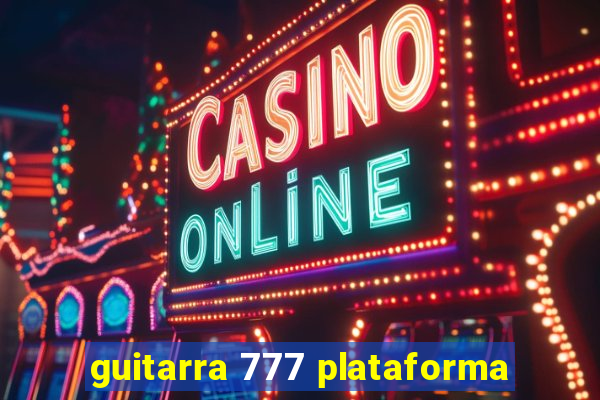 guitarra 777 plataforma